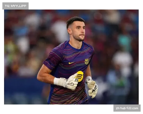 乔安加西亚四扑救传球成功率95%巴萨门将表现稳健